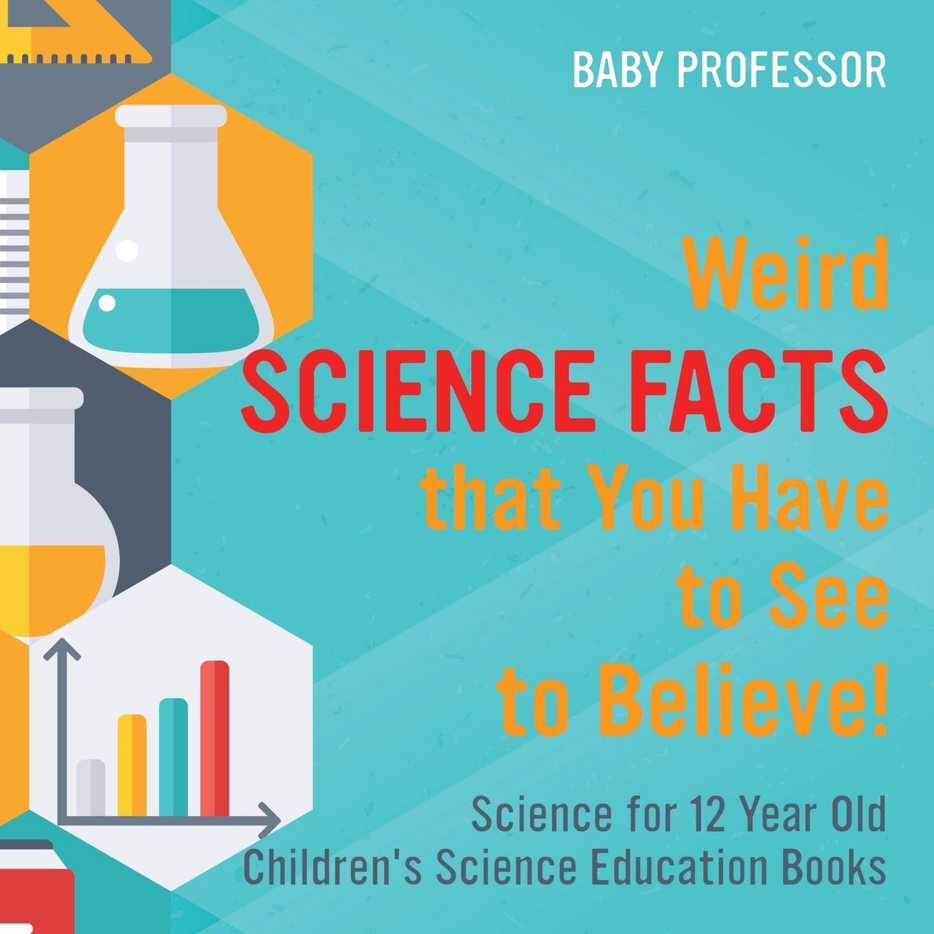 Vorderes Coverbild Weird Science Facts that You Have to See to Believe! Science for 12 Year Old Children's Science Education Books
