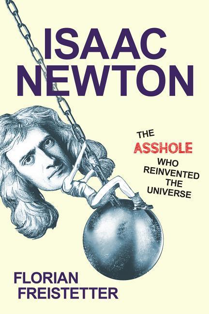 Vorderes Coverbild Isaac Newton, the Asshole Who Reinvented the Universe