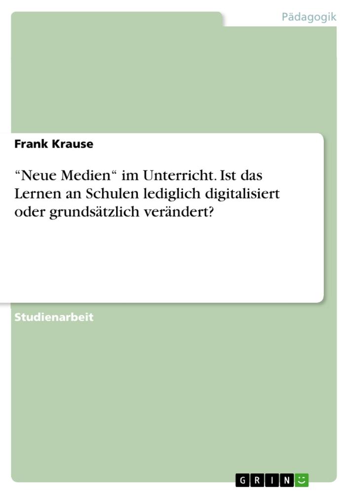 Vorderes Coverbild "Neue Medien" im Unterricht. Ist das Lernen an Schulen lediglich digitalisiert oder grundsätzlich verändert?
