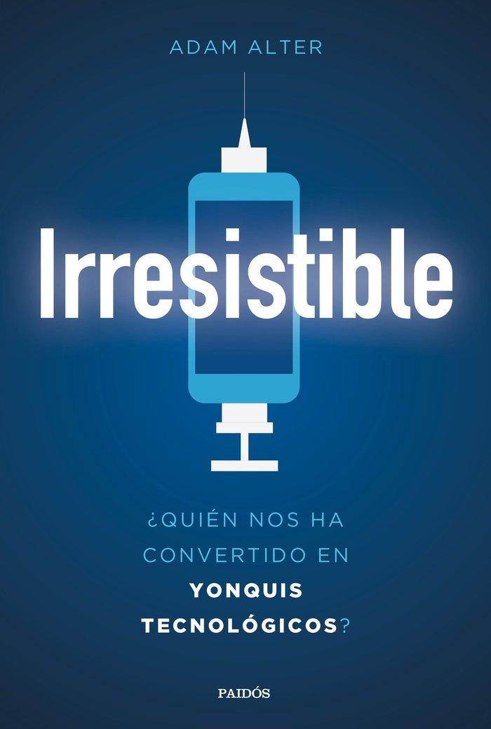Vorderes Coverbild Irresistible : ¿quién nos ha convertido en yonquis tecnológicos?