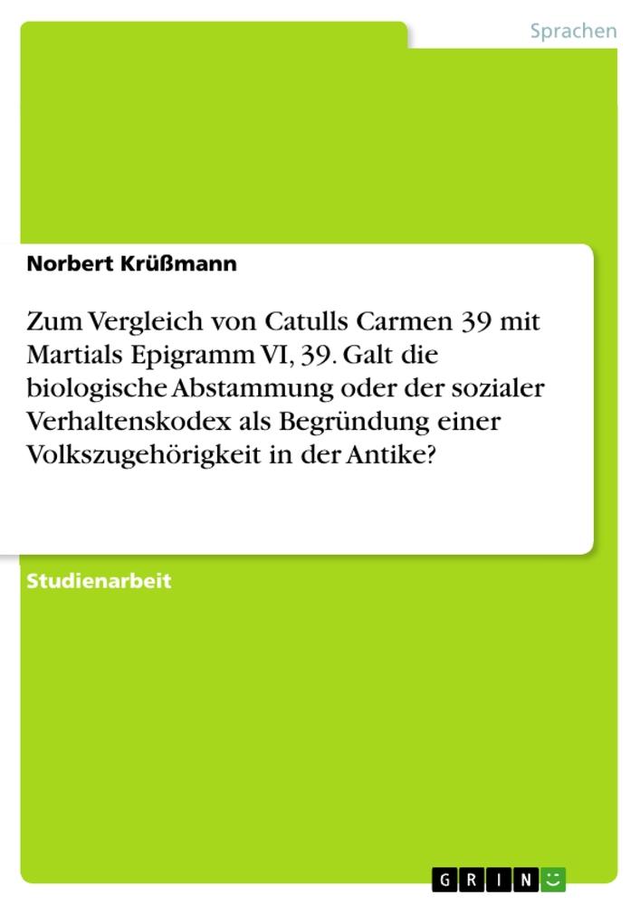 Vorderes Coverbild Zum Vergleich von Catulls Carmen 39 mit Martials Epigramm VI, 39. Galt die biologische Abstammung oder der sozialer Verhaltenskodex als Begründung einer Volkszugehörigkeit in der Antike?