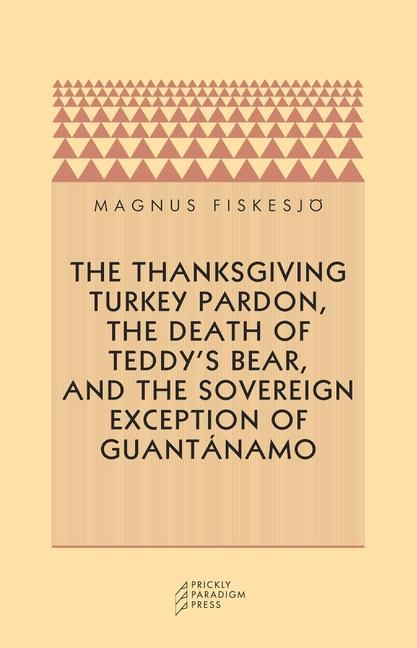 Vorderes Coverbild The Thanksgiving Turkey Pardon, the Death of Teddy's Bear, and the Sovereign Exception of Guantanamo
