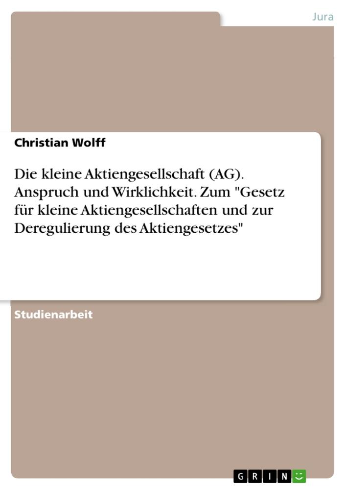 Vorderes Coverbild Die kleine Aktiengesellschaft (AG). Anspruch und Wirklichkeit. Zum "Gesetz für kleine Aktiengesellschaften und zur Deregulierung des Aktiengesetzes"