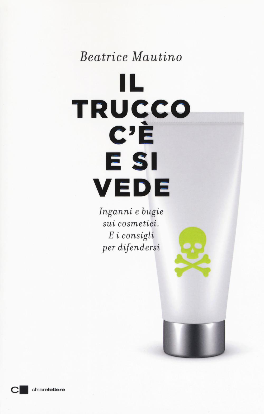 Vorderes Coverbild Il trucco c'è e si vede. Inganni e bugie sui cosmetici. E i consigli per difendersi