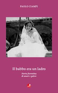 Vorderes Coverbild Il babbo era un ladro. Storia fiorentina di amori e galere