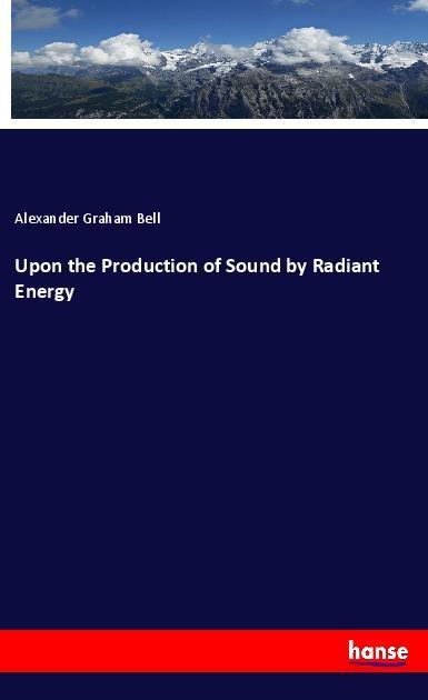 Vorderes Coverbild Upon the Production of Sound by Radiant Energy