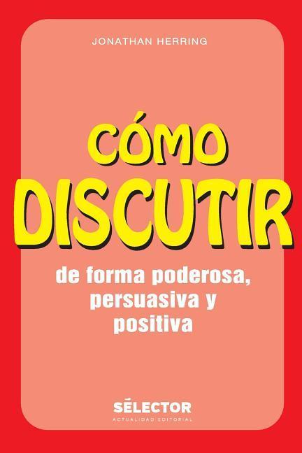 Vorderes Coverbild Como discutir. De forma poderosa, persuasiva y positiva