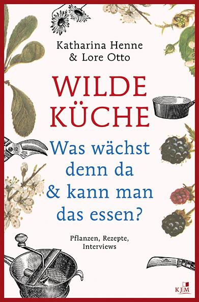 Vorderes Coverbild Wilde Küche - Pflanzen, Rezepte, Interviews