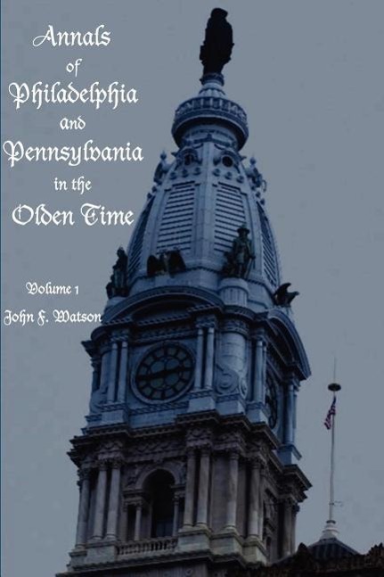 Vorderes Coverbild Annals of Philadelphia and Pennsylvania in the Olden Time - Volume 1