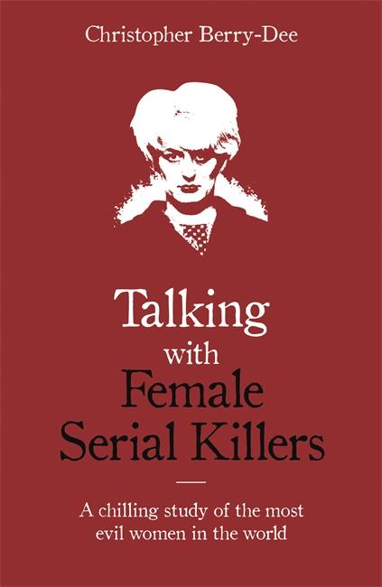 Vorderes Coverbild Talking with Female Serial Killers - A chilling study of the most evil women in the world
