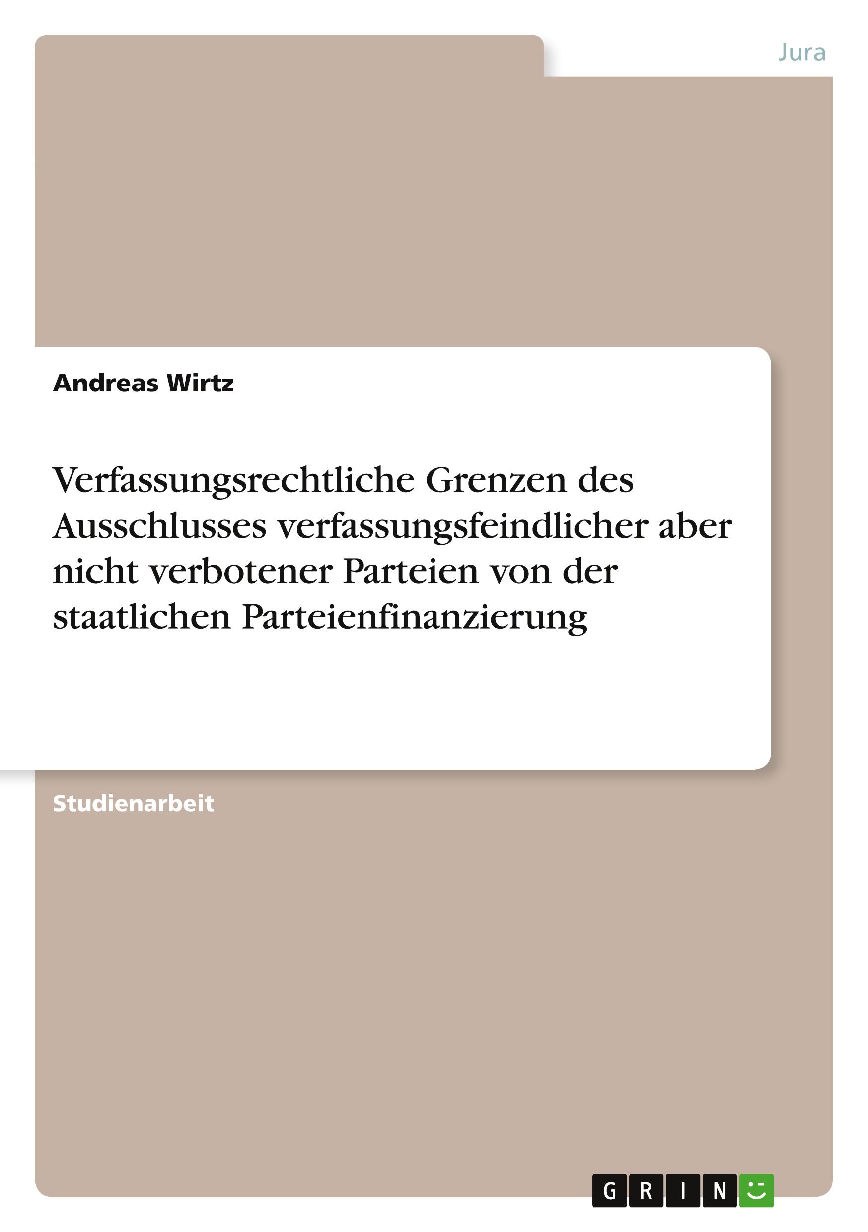 Vorderes Coverbild Verfassungsrechtliche Grenzen des Ausschlusses verfassungsfeindlicher aber nicht verbotener Parteien von der staatlichen Parteienfinanzierung