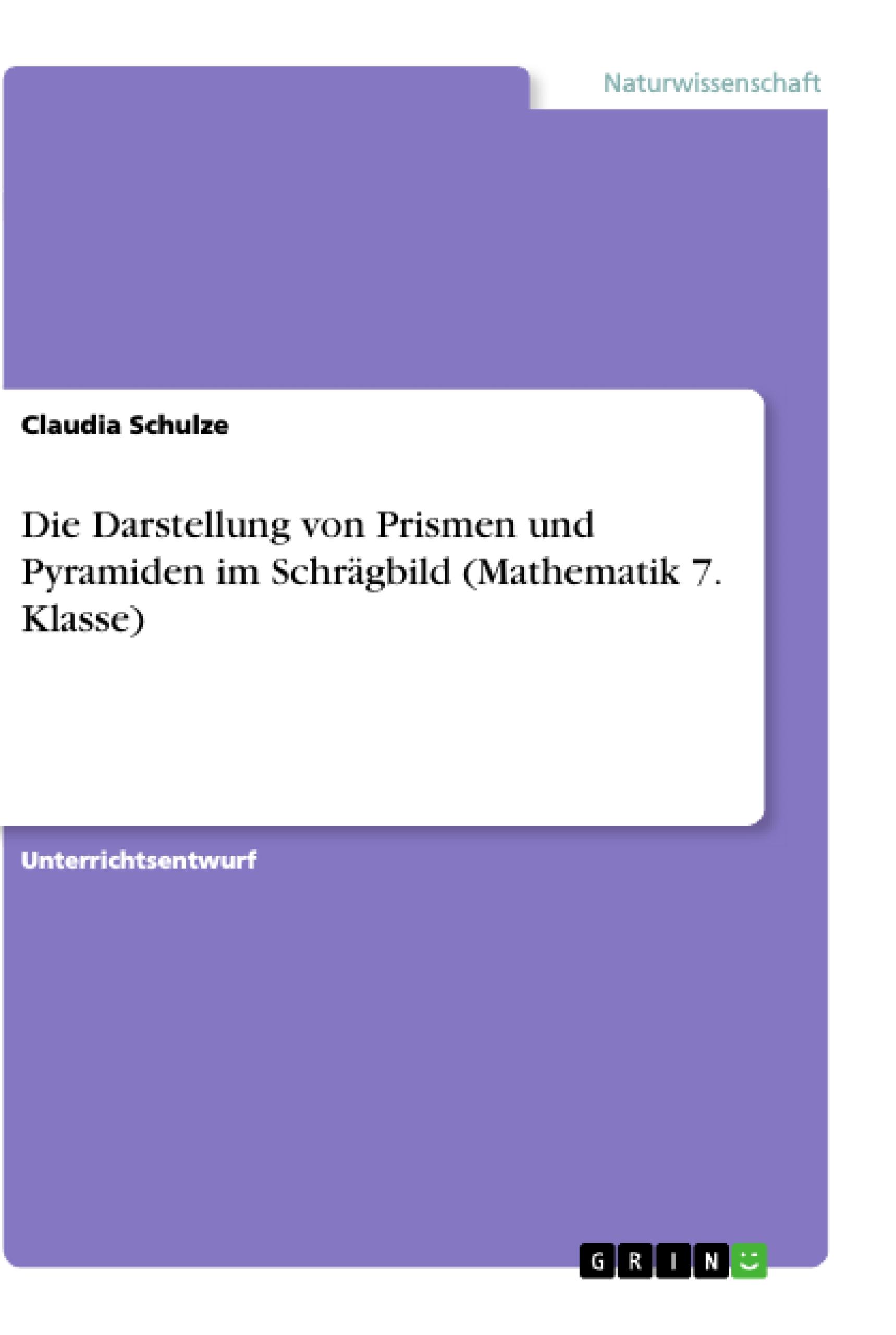 Vorderes Coverbild Die Darstellung von Prismen und Pyramiden im Schrägbild (Mathematik 7. Klasse)