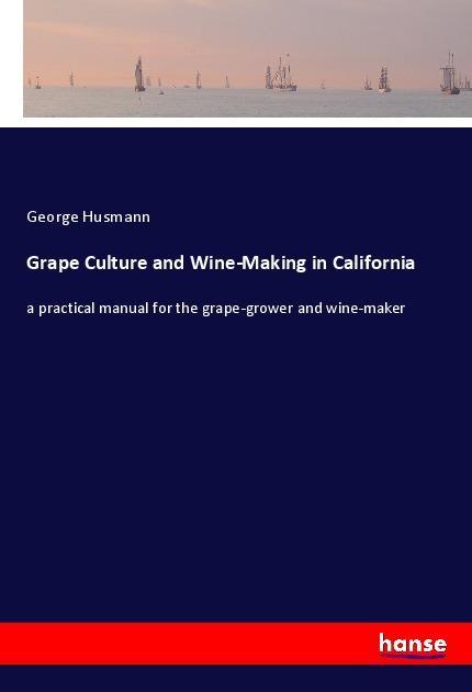 Vorderes Coverbild Grape Culture and Wine-Making in California