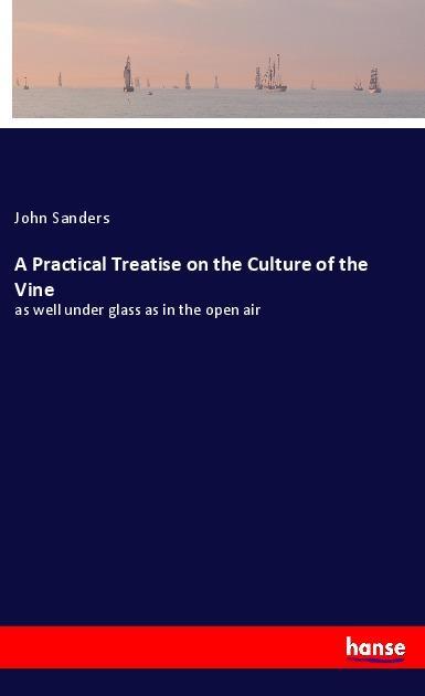 Vorderes Coverbild A Practical Treatise on the Culture of the Vine