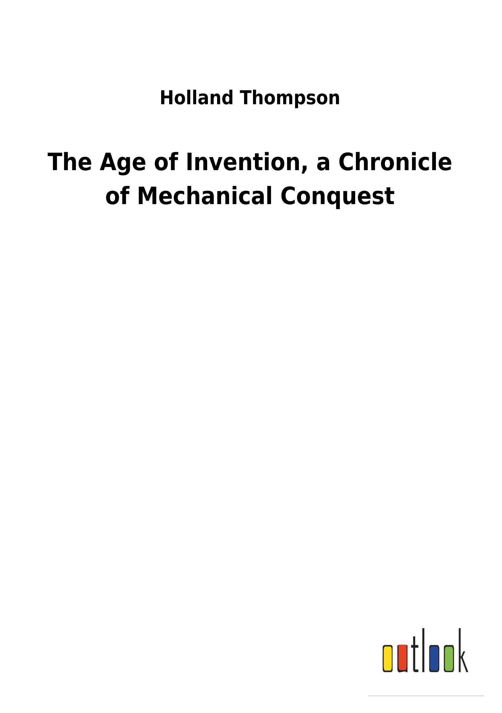 Vorderes Coverbild The Age of Invention, a Chronicle of Mechanical Conquest
