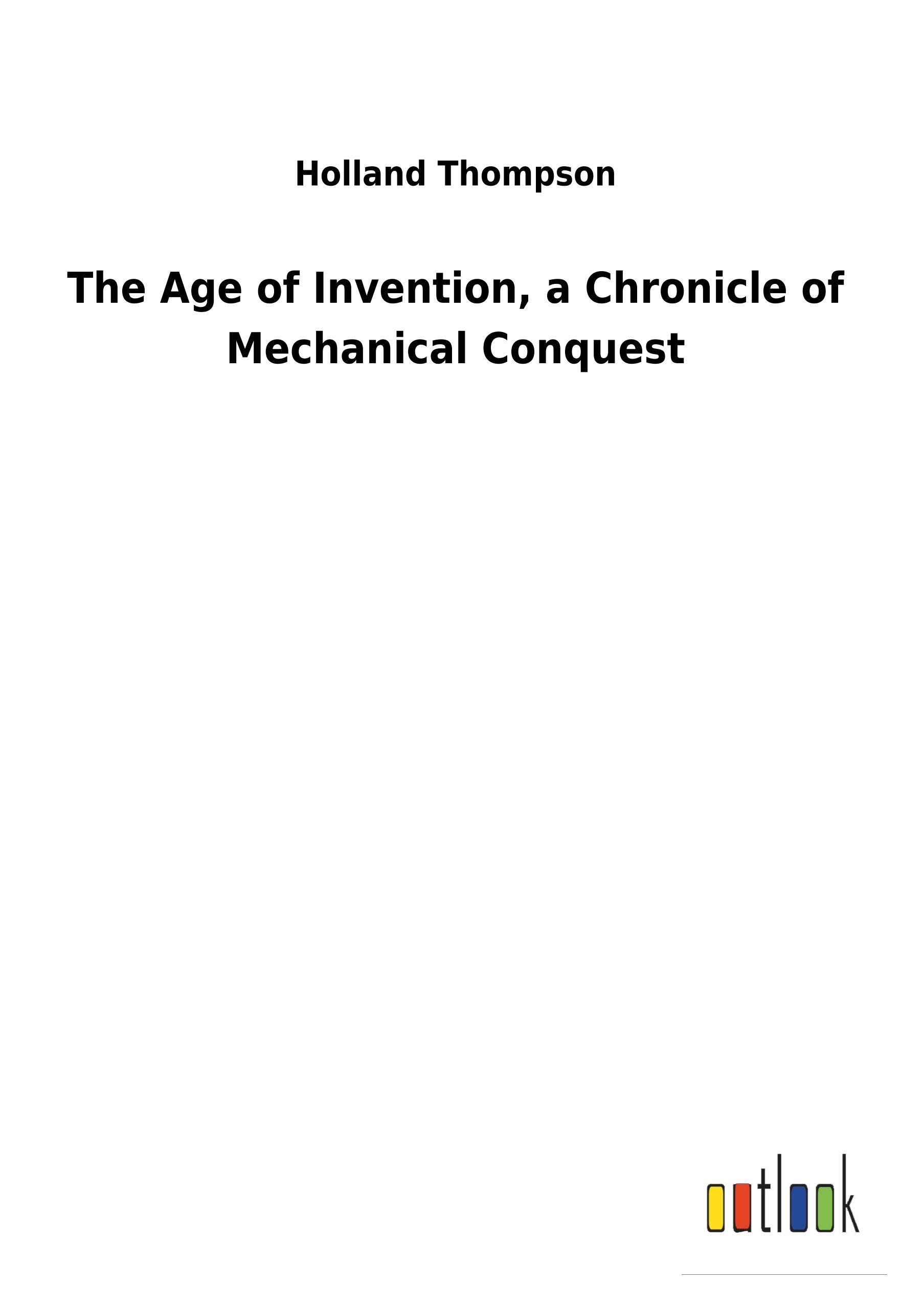 Vorderes Coverbild The Age of Invention, a Chronicle of Mechanical Conquest