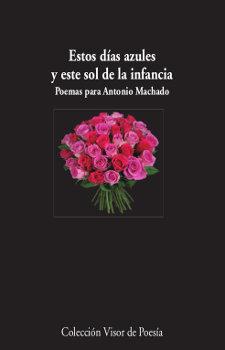 Vorderes Coverbild Estos días azules y este sol de la infancia : poemas para Antonio Machado