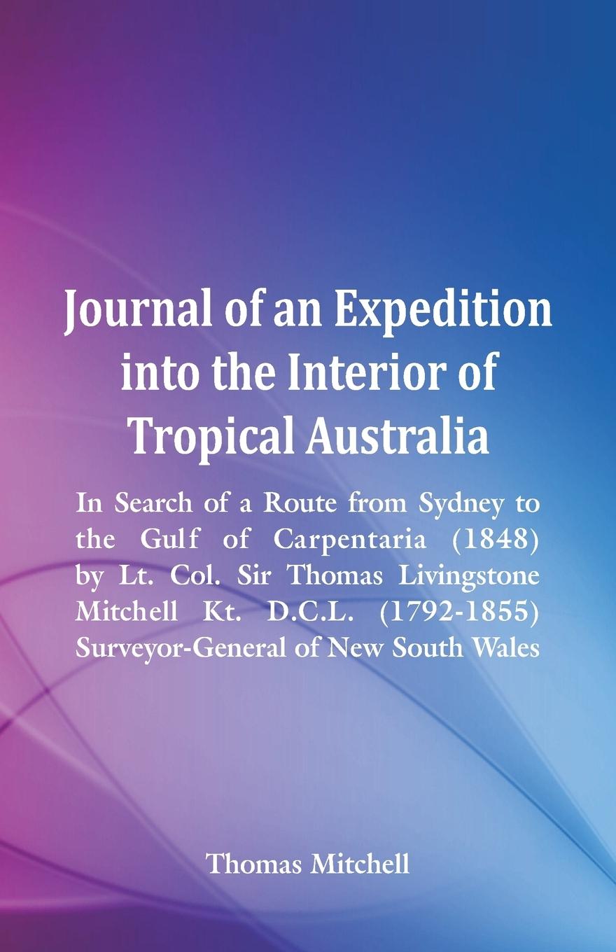 Vorderes Coverbild Journal of an Expedition into the Interior of Tropical Australia, In Search of a Route from Sydney to the Gulf of Carpentaria (1848), by Lt. Col. Sir Thomas Livingstone Mitchell Kt. D.C.L. (1792-1855), Surveyor-General of New South Wales