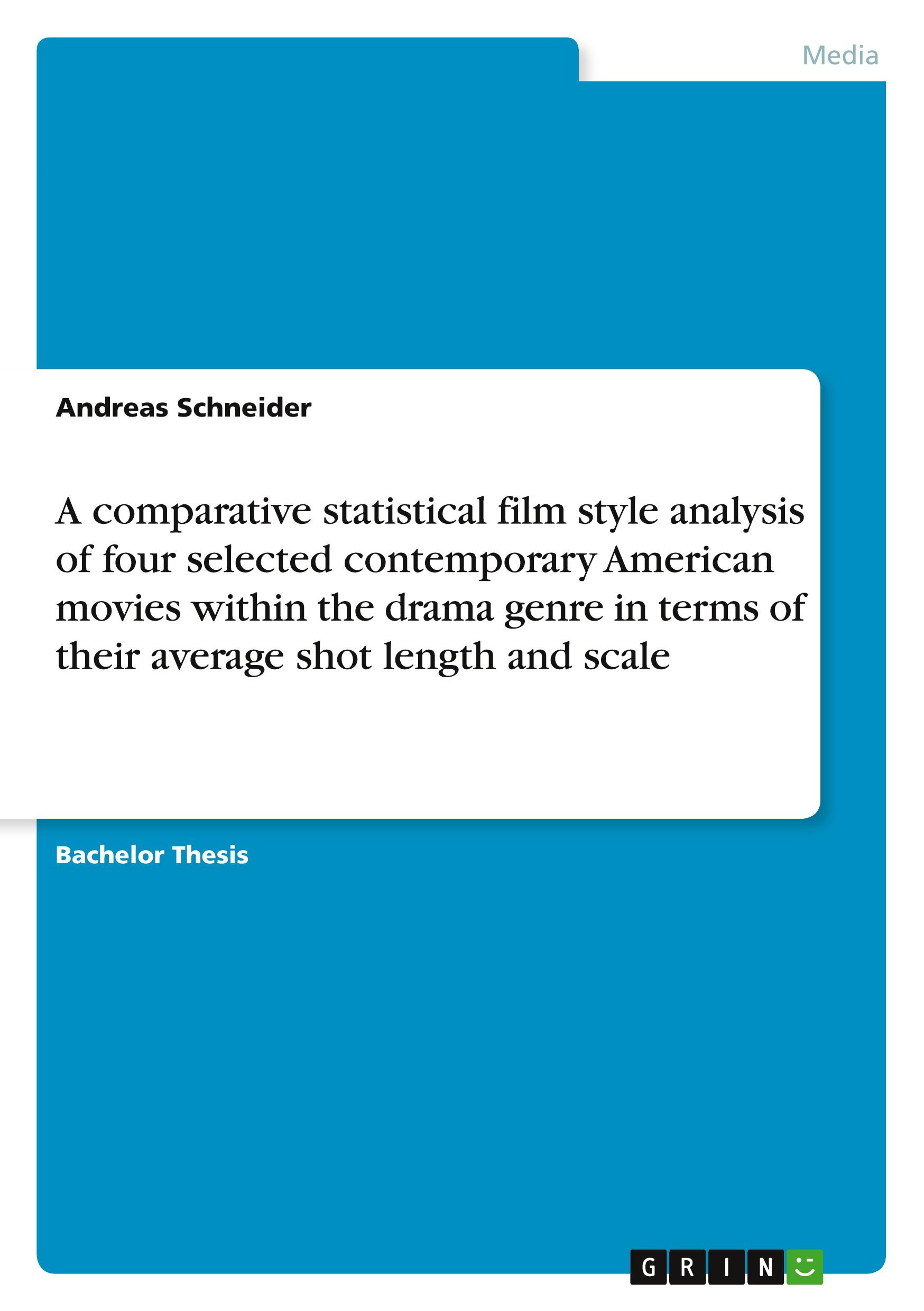Vorderes Coverbild A comparative statistical film style analysis of four selected contemporary American movies within the drama genre in terms of their average shot length and scale