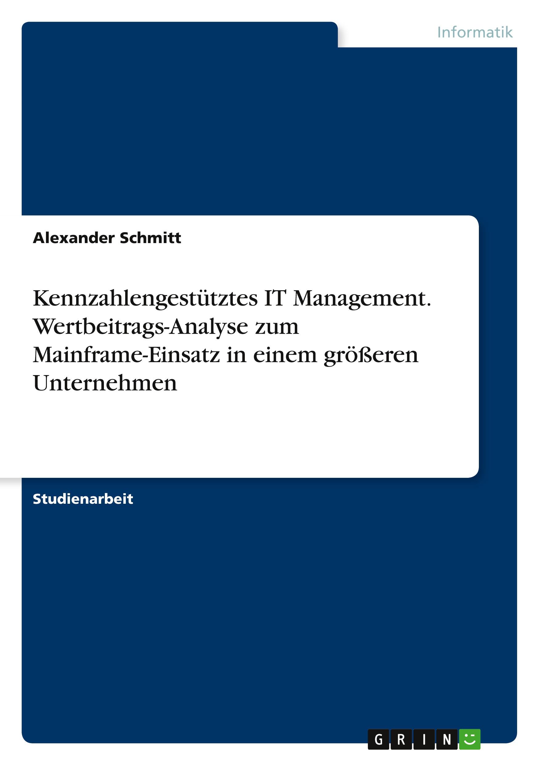 Vorderes Coverbild Kennzahlengestütztes IT Management. Wertbeitrags-Analyse zum Mainframe-Einsatz in einem größeren Unternehmen