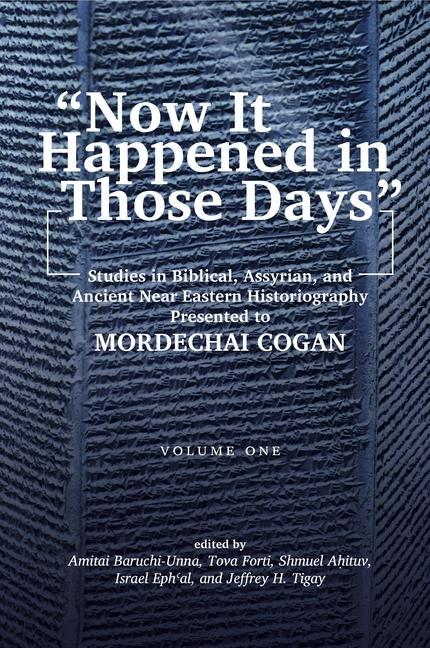 Vorderes Coverbild "Now It Happened in Those Days": Studies in Biblical, Assyrian, and Other Ancient Near Eastern Historiography Presented to Mordechai Cogan on His 75th