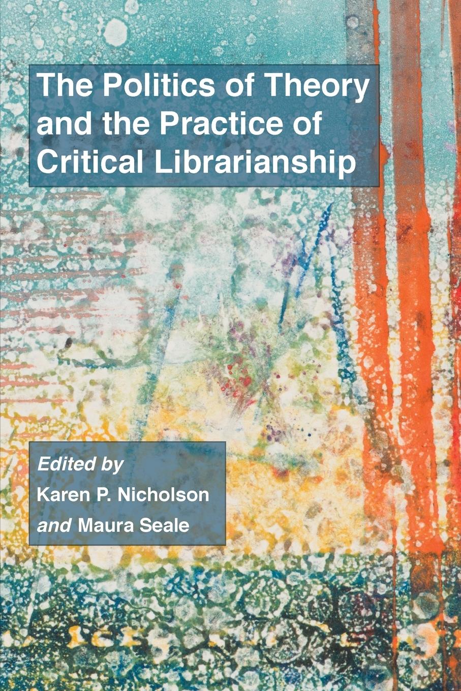 Vorderes Coverbild The Politics of Theory and the Practice of Critical Librarianship