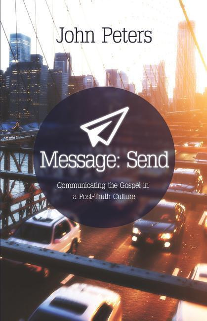 Vorderes Coverbild Message: Send: Communicating the gospel in a post-truth culture