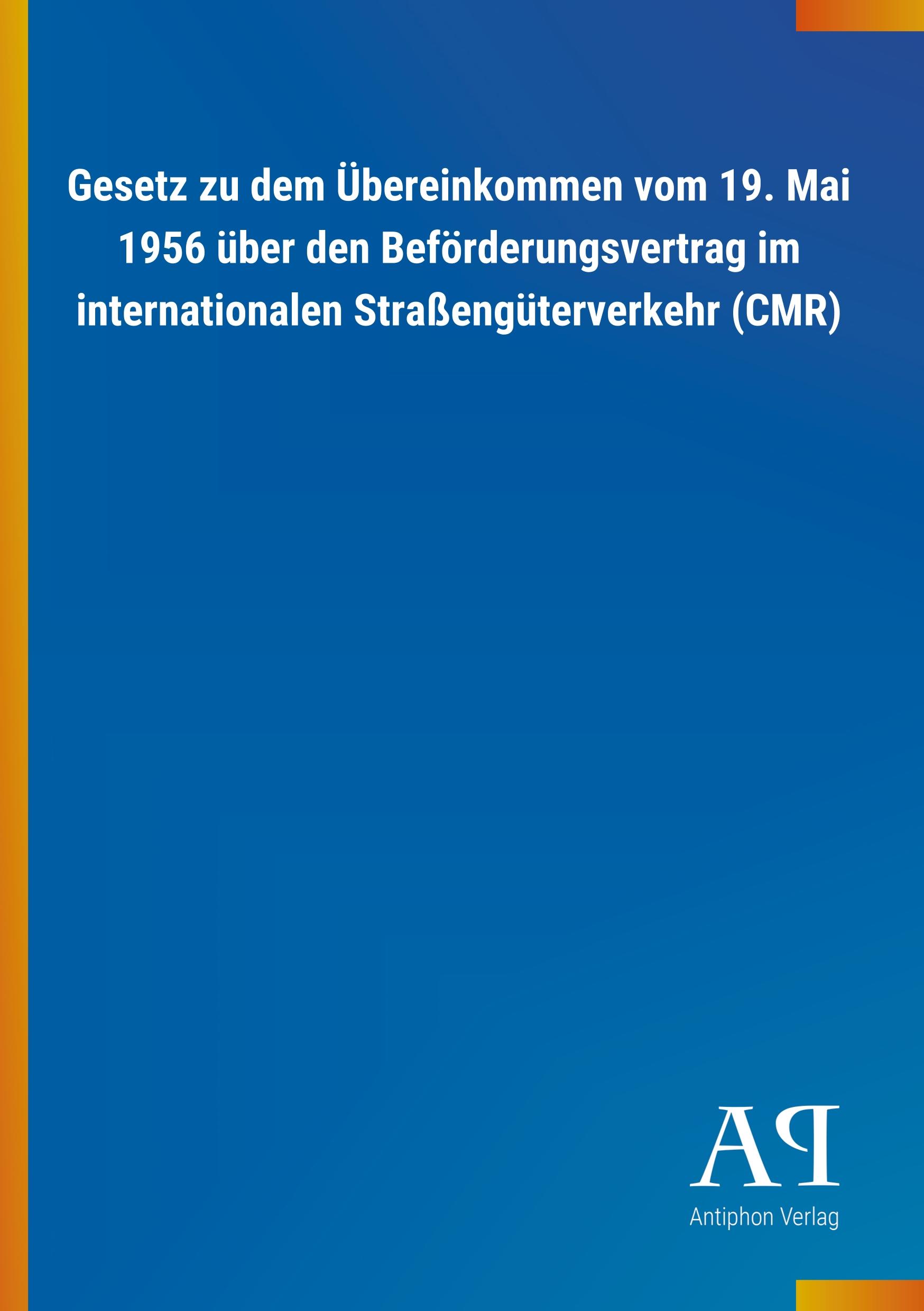 Vorderes Coverbild Gesetz zu dem Übereinkommen vom 19. Mai 1956 über den Beförderungsvertrag im internationalen Straßengüterverkehr (CMR)