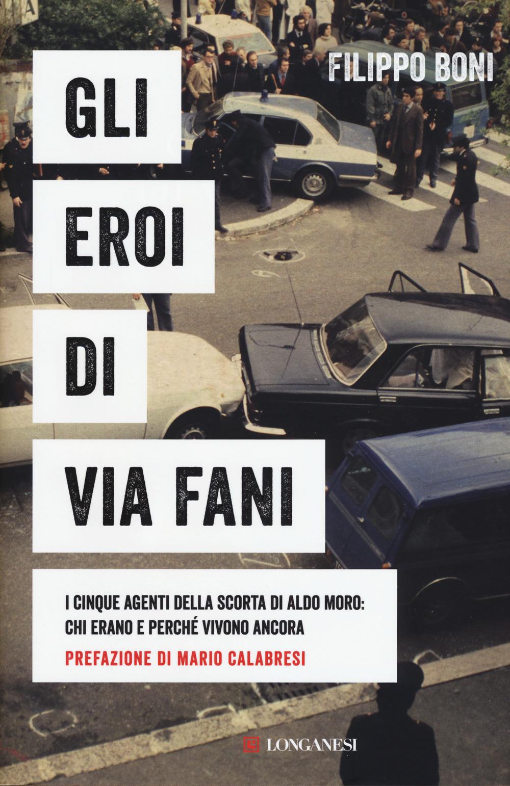 Vorderes Coverbild Gli eroi di Via Fani. I cinque agenti della scorta di Aldo Moro: chi erano e perché vivono ancora