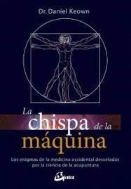 Vorderes Coverbild La chispa de la máquina : los enigmas de la medicina occidental desvelados por la ciencia de la acupuntura