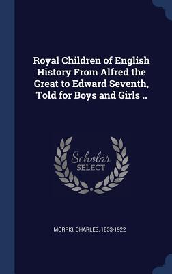Vorderes Coverbild Royal Children of English History From Alfred the Great to Edward Seventh, Told for Boys and Girls ..