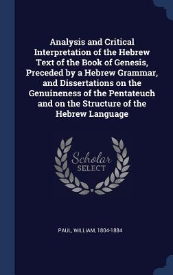 Vorderes Coverbild Analysis and Critical Interpretation of the Hebrew Text of the Book of Genesis, Preceded by a Hebrew Grammar, and Dissertations on the Genuineness of the Pentateuch and on the Structure of the Hebrew Language