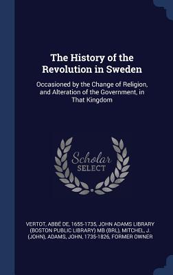 Vorderes Coverbild The History of the Revolution in Sweden: Occasioned by the Change of Religion, and Alteration of the Government, in That Kingdom