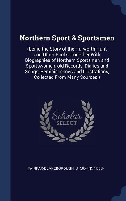 Vorderes Coverbild Northern Sport & Sportsmen: (being the Story of the Hurworth Hunt and Other Packs, Together With Biographies of Northern Sportsmen and Sportswomen