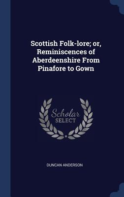 Vorderes Coverbild Scottish Folk-lore; or, Reminiscences of Aberdeenshire From Pinafore to Gown