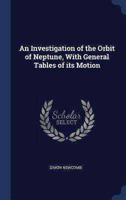 Vorderes Coverbild An Investigation of the Orbit of Neptune, With General Tables of its Motion