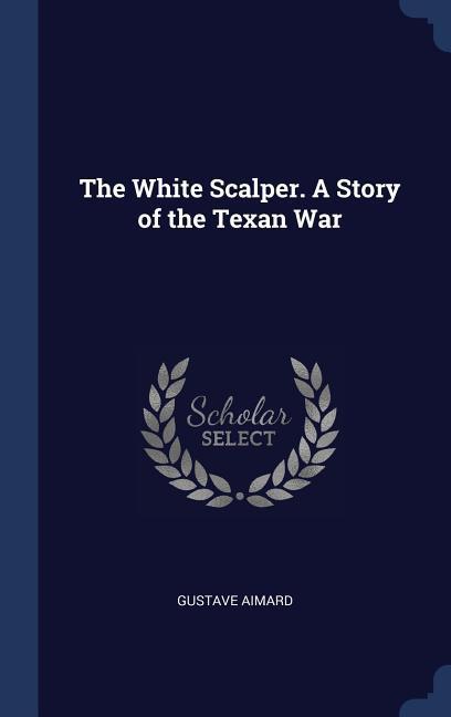 Vorderes Coverbild The White Scalper. A Story of the Texan War
