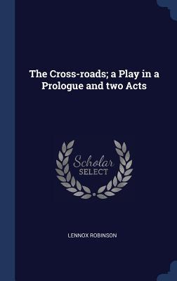 Vorderes Coverbild The Cross-roads; a Play in a Prologue and two Acts