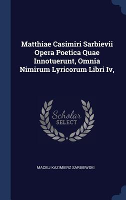 Vorderes Coverbild Matthiae Casimiri Sarbievii Opera Poetica Quae Innotuerunt, Omnia Nimirum Lyricorum Libri Iv,