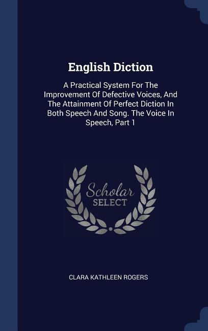 Vorderes Coverbild English Diction: A Practical System For The Improvement Of Defective Voices, And The Attainment Of Perfect Diction In Both Speech And S