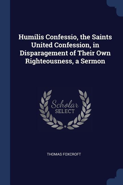 Vorderes Coverbild Humilis Confessio, the Saints United Confession, in Disparagement of Their Own Righteousness, a Sermon