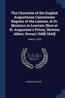 Vorderes Coverbild The Chronicle of the English Augustinian Canonesses Regular of the Lateran, at St. Monica's in Louvain (Now at St. Augustine's Priory, Newton Abbot, D