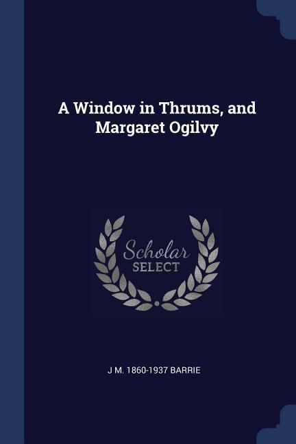 Vorderes Coverbild A Window in Thrums, and Margaret Ogilvy