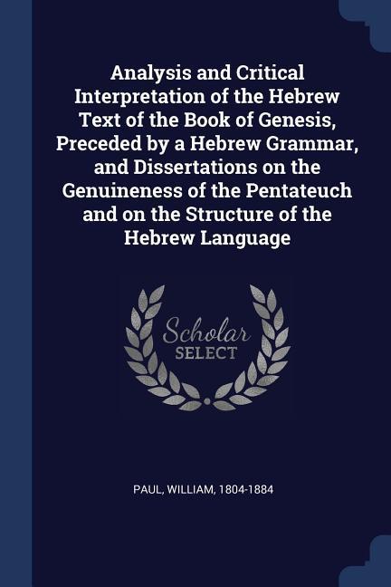 Vorderes Coverbild Analysis and Critical Interpretation of the Hebrew Text of the Book of Genesis, Preceded by a Hebrew Grammar, and Dissertations on the Genuineness of