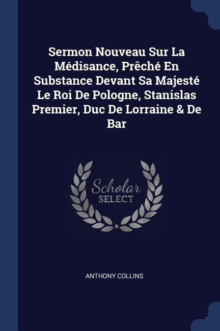 Vorderes Coverbild Sermon Nouveau Sur La Médisance, Prêché En Substance Devant Sa Majesté Le Roi De Pologne, Stanislas Premier, Duc De Lorraine & De Bar