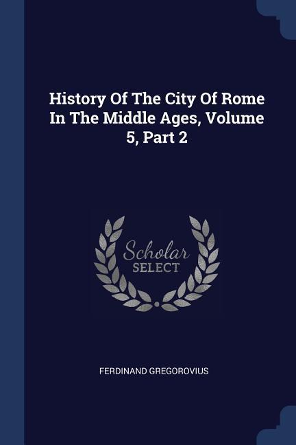 Vorderes Coverbild History Of The City Of Rome In The Middle Ages, Volume 5, Part 2