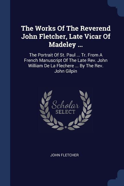 Vorderes Coverbild The Works Of The Reverend John Fletcher, Late Vicar Of Madeley ...