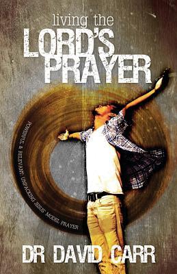Vorderes Coverbild Living the Lord's Prayer: Powerful and relevant: unpacking Jesus' model prayer
