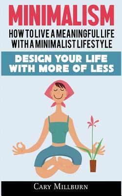 Vorderes Coverbild Minimalism: How To Live A Meaningful Life With A Minimalist Lifestyle; Design Your Life With More Of Less