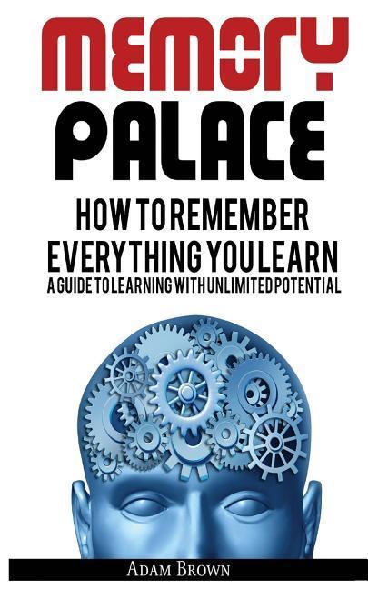 Vorderes Coverbild Memory Palace: How To Remember Everything You Learn; A Guide To Learning With Unlimited Potential